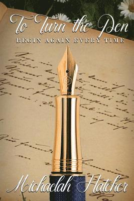 To Turn the Pen: Begin again, every time. 1