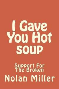 bokomslag I Gave You Hot soup: Support For The Broken