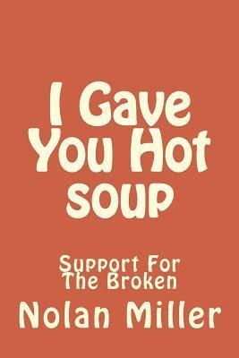 bokomslag I Gave You Hot soup: Support For The Broken