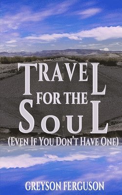 Travel For The Soul (Even If You Don't Have One) 1