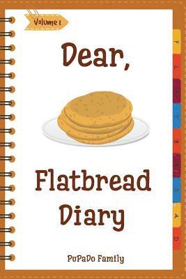 Dear, Flatbread Diary: Make An Awesome Month With 31 Best Flatbread Recipes! (Flatbread Cookbook, Naan Cookbook, Naan Recipe, Serendipity Coo 1