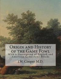 bokomslag Origin and History of the Game Fowl: With a Description of English and American Game Fowl Breeds