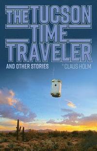 bokomslag The Tucson Time Traveler: and Other Stories