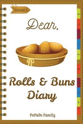 Dear, Rolls & Buns Diary: Make An Awesome Month With 31 Best Rolls & Buns Recipes! (Roll Recipe Book, Cinnamon Roll Cookbook, Cinnamon Roll Reci 1