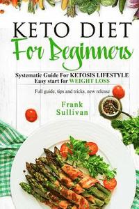 bokomslag KETO Diet For BEGINNERS: : SYSTEMATIC GUIDE FOR KETOSIS Lifestyle Easy start for WEIGHT LOSS, Full guide, tips and tricks, new release
