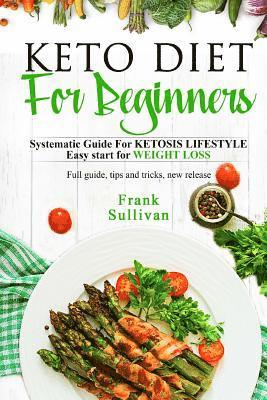 Frank Sullivan - KETO Diet For BEGINNERS: : SYSTEMATIC GUIDE FOR KETOSIS Lifestyle Easy start for WEIGHT LOSS, Full guide, tips and tricks, new release, Häftad