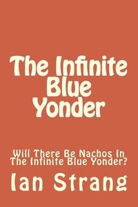 bokomslag The Infinite Blue Yonder: Will There Be Nachos In The Infinite Blue Yonder?