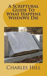 bokomslag A Scriptural Guide To What Happens WhenWe Die