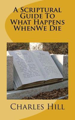 A Scriptural Guide To What Happens WhenWe Die 1