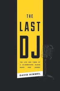 bokomslag The Last DJ: The Life and Times of a 20-Something Oldies Radio Disc Jockey