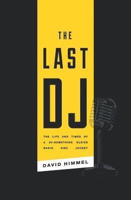 bokomslag The Last DJ: The Life and Times of a 20-Something Oldies Radio Disc Jockey