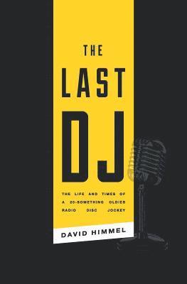 The Last DJ: The Life and Times of a 20-Something Oldies Radio Disc Jockey 1