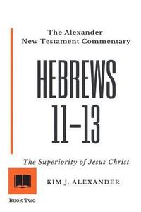 bokomslag The Alexander New Testament Commentary: Hebrews 11-13 the Superiority of Jesus Christ