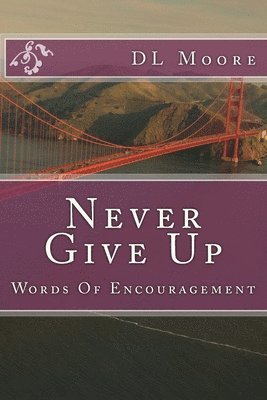 Never Give Up: Words Of Encouragement 1