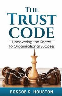 bokomslag The Trust Code: Uncovering the Secret to Organizational Success