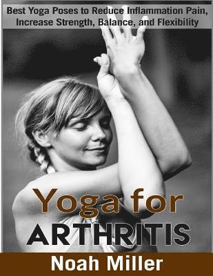 bokomslag Yoga for Arthritis ***Black and White Edition***: Best Yoga Poses to Reduce Inflammation Pain, Increase Strength, Balance, and Flexibility