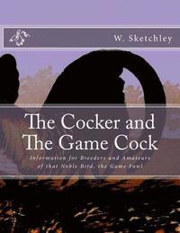 bokomslag The Cocker and The Game Cock: Information for Breeders and Amateurs of that Noble Bird, the Game Fowl