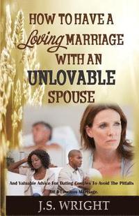 bokomslag How to Have a Loving Marriage with an Unlovable Spouse: And Valuable Advice for Dating Couples to Avoid the Pitfalls of a Loveless Marriage