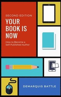 bokomslag Your Book Is Now: How to Become a Self-Published Author