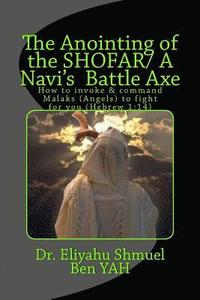 bokomslag The Anointing of the Shofar/ A Navi Battle Axe: How to Summonse Malaks(angels) to Fight for You(hebrew 1:14)