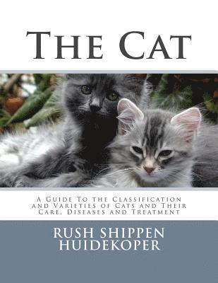 The Cat: A Guide To the Classification and Varieties of Cats and Their Care, Diseases and Treatment 1