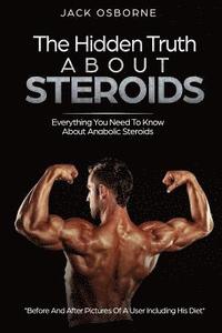 bokomslag The Hidden Truth About Steroids: Everything You Need To Know About Anabolic Steroids - How To Use Steroids, Diary Of A User And Much More