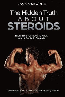 bokomslag The Hidden Truth About Steroids: Everything You Need To Know About Anabolic Steroids - How To Use Steroids, Diary Of A User And Much More