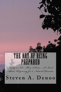 bokomslag The Art of Being Prepared: Ready or Not - Here I Come - A Christian Novel About Preparing for a Nautral Disaster