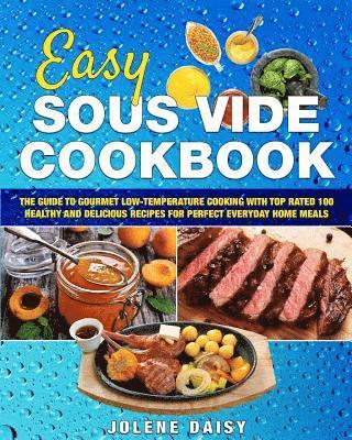 bokomslag Easy Sous Vide Cookbook: The Guide to Gourmet Low-Temperature Cooking with Top Rated 100 Healthy and Delicious Recipes for Perfect Everyday Home Meals