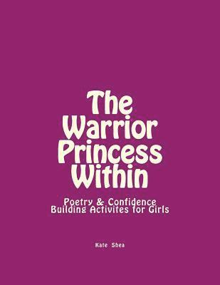 The Warrior Princess Within: Poetry & Confidence-Building Activites for Girls 1