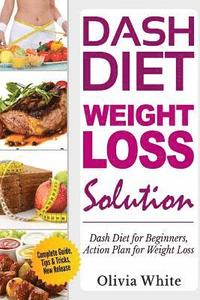bokomslag Dash Diet Weight Loss Solution: Dash Diet for Beginners, Action Plan for Weight Loss, Complete Guide, Tips & Tricks, New Release
