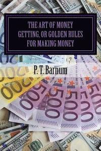 bokomslag The Art of Money Getting, or Golden Rules for Making Money