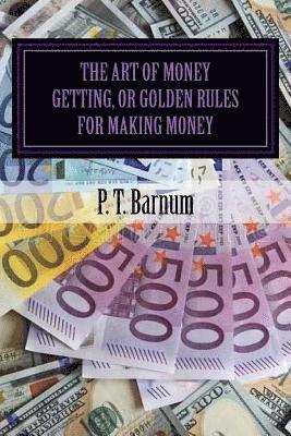 The Art of Money Getting, or Golden Rules for Making Money 1
