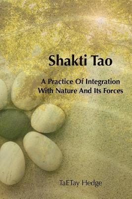 Ta E. Tay Dawe Hedge - Shakti Tao: A Practice of Integration with Nature and Its Forces, Häftad