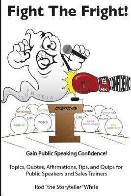 bokomslag Fight the Fright: Gain Public Speaking Confidence! Topics, Quotes, Affirmations, Tips, and Quips for Public Speakers and Sales Trainers