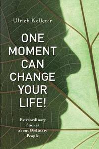 bokomslag One Moment Can Change Your Life!: Extraordinary Stories about Ordinary People