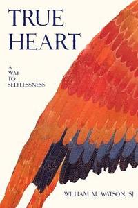 bokomslag True Heart: A Way to Selflessness