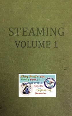 Steaming Volume One: King Paul's Big, Nasty, Unofficial Book of Reactor and Engineering Memories 1