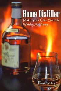 bokomslag Home Distiller: Make Your Own Scotch Whisky At Home: (Home Distilling, DIY Bartender)