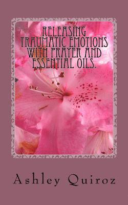 bokomslag Releasing Traumatic Emotions With Prayer and Essential Oils: The Prayer Book