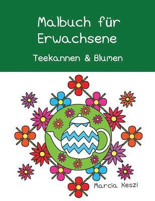 Malbuch Für Erwachsene: Teekannen Und Blumen (German Edition) 1