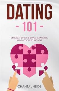 bokomslag Dating 101: Understanding The Drives, Behaviours, And Emotions Behind Love