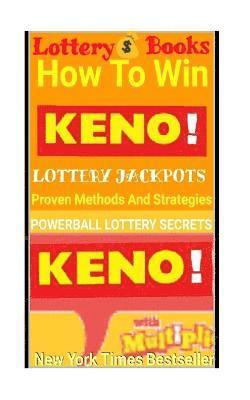 Lottery Books: How To Win KENO Lottery Jackpot.: Proven Methods And Strategies To Win The KENO Lottery Jackpot.