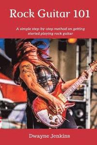 bokomslag Rock Guitar 101: A simple 7 Lesson step-by-step system designed to get you started playing rock guitar.