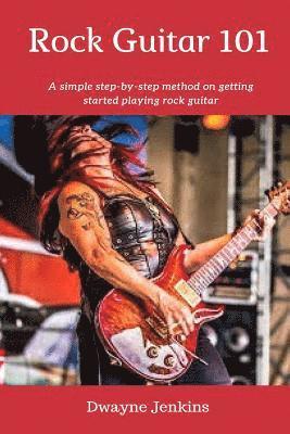 Dwayne Jenkins - Rock Guitar 101: A simple 7 Lesson step-by-step system designed to get you started playing rock guitar., Häftad