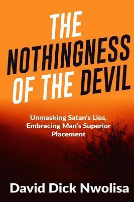 bokomslag Nothingness Of The Devil: Unmasking Satan's Lies, Embracing Man's Superior Placement