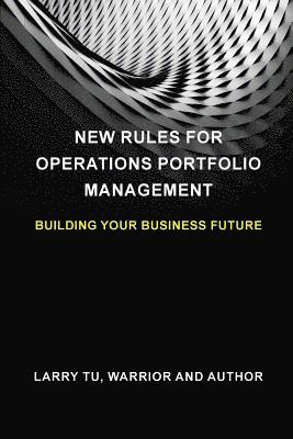 Larry Tu - New Rules for Operations Portfolio Management: Building Your Business Future, Häftad