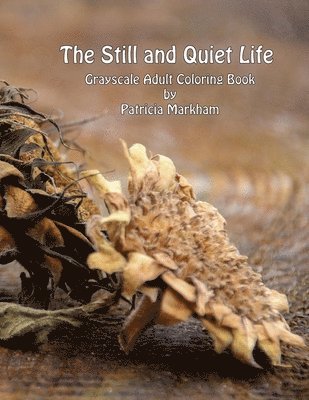 The Still and Quiet Life: Grayscale Adult Coloring Book 1