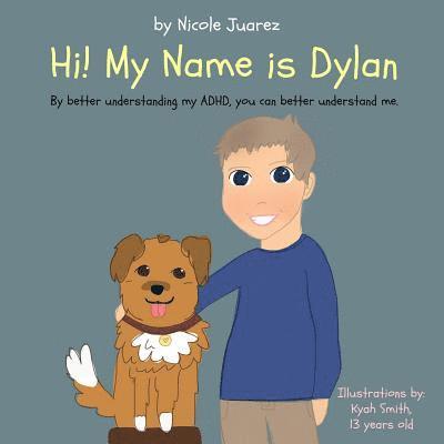 Nicole Juarez - Hi! My Name is Dylan: By better understanding my ADHD, you can better understand me, Häftad