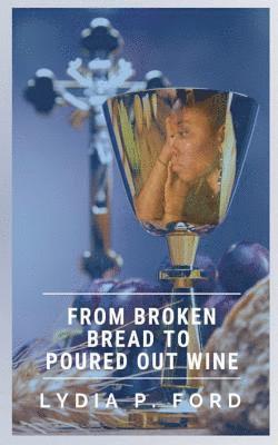 bokomslag From Broken Bread to Poured Out Wine